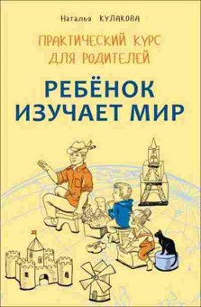 Книга Ребенок изучает мир Практ.курс д/родителей Занятия с детьми 2-6 лет (Кулакова Н.И.), б-8391, Баград.рф